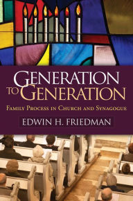 Title: Generation to Generation: Family Process in Church and Synagogue, Author: Edwin H. Friedman