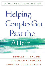 Title: Helping Couples Get Past the Affair: A Clinician's Guide, Author: Donald H. Baucom PhD