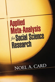 Title: Applied Meta-Analysis for Social Science Research, Author: Noel A. Card PhD