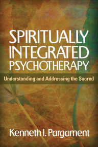 Title: Spiritually Integrated Psychotherapy: Understanding and Addressing the Sacred, Author: Kenneth I. Pargament PhD