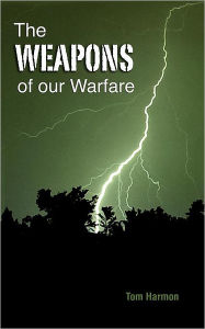 Title: The Weapons of our Warfare, Author: Tom Harmon