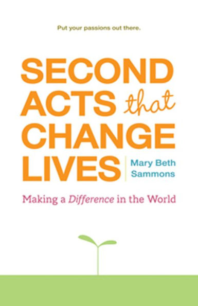 Second Acts That Change Lives: Making a Difference in the World (Mid-life Management Book for Fans of It's Never Too Late to Begin Again)
