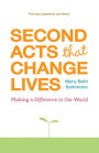 Second Acts That Change Lives: Making a Difference in the World (Mid-life Management Book for Fans of It's Never Too Late to Begin Again)