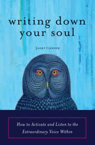 Title: Writing Down Your Soul: How to Activate and Listen to the Extraordinary Voice Within, Author: Janet Conner