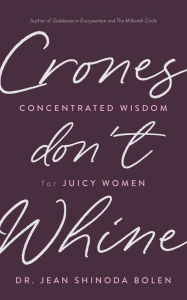 Title: Crones Don't Whine: Concentrated Wisdom for Juicy Women, Author: Jean Shinoda Bolen M.D.