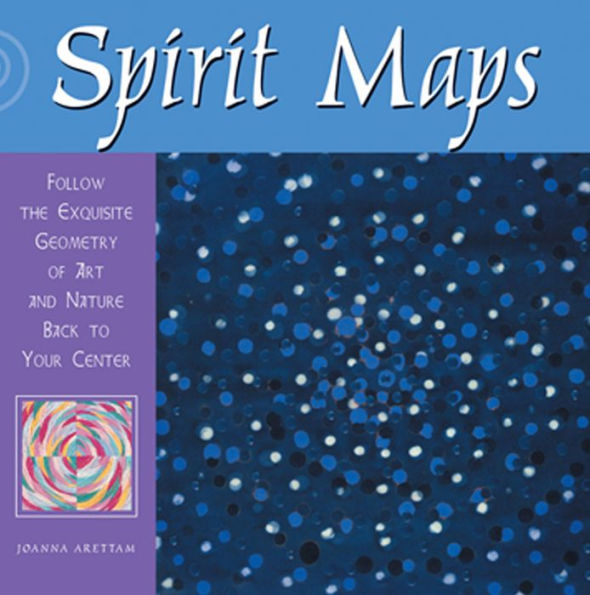 Spirit Maps: Follow the Exquisite Geometry of Art and Nature Back to Your Center