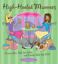 Title: High-Heeled Manners: If You Obey All the Rules, You'll Miss All the Fun, Author: The Editors of Conari Press