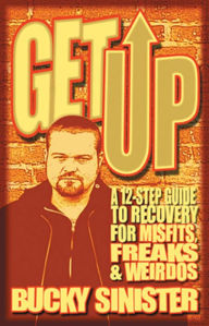 Title: Get Up: A 12-Step Guide to Recovery for Misfits, Freaks, and Weirdos, Author: Bucky Sinister