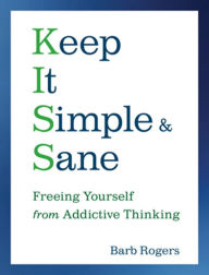 Title: Keep It Simple and Sane: Freeing Yourself from Addictive Thinking, Author: Barb Rogers