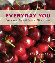 Title: Everyday You: Create Your Day with Joy and Mindfulness, Author: Eric Maisel