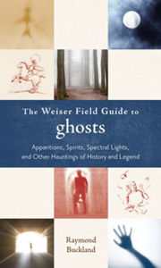 Title: The Weiser Field Guide to Ghosts: Apparitions, Spirits, Spectral Lights and Other Hauntings of History and Legend (The Weiser Field Guide Series), Author: Raymond Buckland