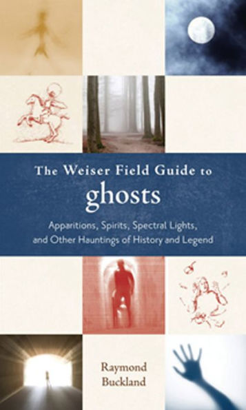 The Weiser Field Guide to Ghosts: Apparitions, Spirits, Spectral Lights and Other Hauntings of History and Legend (The Weiser Field Guide Series)