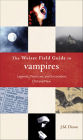 The Weiser Field Guide to Vampires: Legends, Practices, and Encounters Old and New