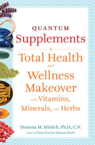 Title: Quantum Supplements: A Total Health and Wellness Makeover with Vitamins, Minerals, and Herbs, Author: Deanna M. Minich