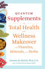 Quantum Supplements: A Total Health and Wellness Makeover with Vitamins, Minerals, and Herbs