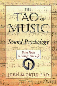 Title: The Tao of Music: Sound Psychology, Author: John M. Ortiz