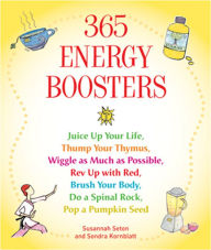 Title: 365 Energy Boosters: Juice Up Your Life, Thump Your Thymus, Wiggle as Much as Possible, Rev Up with Red, Brush Your Body, Do a Spinal Rock, Pop a Pumpkin Seed, Author: Susannah Seton