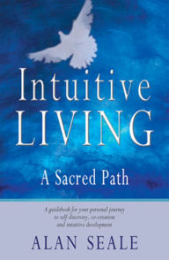 Title: Intuitive Living: A Sacred Path, Author: Alan Seale