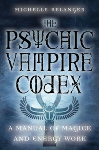 The Psychic Vampire Codex: A Manual of Magick and Energy Work