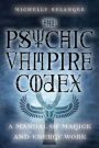 The Psychic Vampire Codex: A Manual of Magick and Energy Work