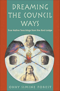 Title: Dreaming of the Council Ways: True Native Teachings from the Red Lodge, Author: Ohky Simine Forest