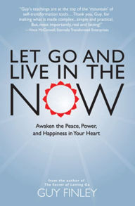 Title: Let Go and Live in the Now: Awaken the Peace, Power, and Happiness in Your Heart, Author: Guy Finley