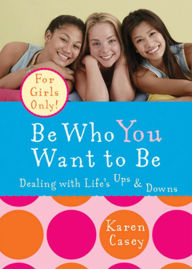 Title: Be Who You Want to Be: Dealing with Life's Ups & Downs, Author: Karen Casey