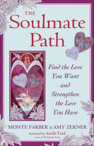 Title: The Soulmate Path: Find the Love You Want and Strengthen the Love You Have, Author: Monte Farber