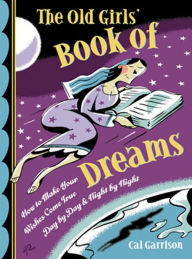 Title: The Old Girls' Book of Dreams: How to Make Your Wishes Come True Day by Day and Night by Night, Author: Cal Garrison