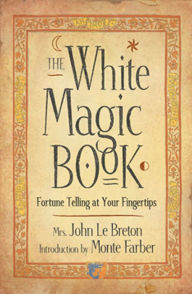 Title: The White Magic Book: Fortune Telling at Your Fingertips, Author: Mrs. John LeBreton