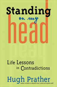 Title: Standing on My Head: Life Lessons in Contradictions, Author: Hugh Prather