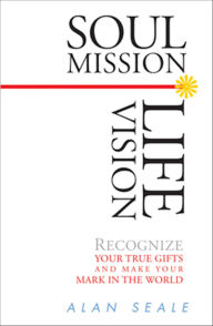 Title: Soul Mission, Life Vision: Recongnize Your True Gifts and Make Your Mark in the World, Author: Alan Seale