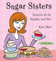 Title: Sugar Sisters: Desserts for the Naughty and Nice, Author: Kate Hart