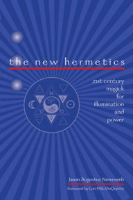 Title: The New Hermetics: 21st Century Magick for Illumination and Power, Author: Jason Augustus Newcomb