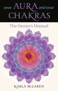 Title: Your Aura & Your Chakras: The Owner's Manual, Author: Karla McLaren