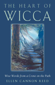 Title: The Heart of Wicca: Wise Words from a Crone on the Path, Author: Ellen Cannon Reed