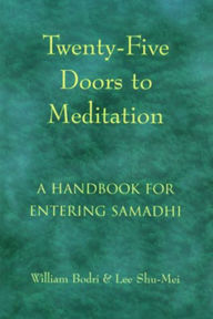 Title: Twenty-Five Doors to Meditation: A Handbook for Entering Samadhi, Author: William Bodri