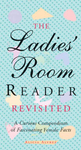 Title: The Ladies' Room Reader Revisited: A Curious Compendium of Fascinating Female Facts, Author: Alicia Alvrez