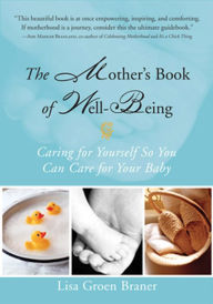 Title: The Mother's Book of Well-Being: Caring for Yourself So You Can Care for Your Baby, Author: Lisa Groen Braner