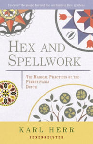 Title: Hex and Spellwork: The Magical Practices of the Pennsylvania Dutch, Author: Karl Herr