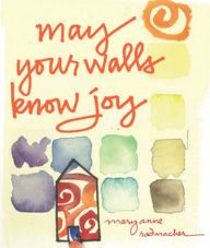 Title: May Your Walls Know Joy: Blessings for Home, Author: Mary Anne Radmacher