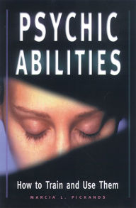 Title: Psychic Abilities: How to Train and Use Them, Author: Marcia L. Pickands