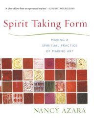 Title: Spirit Taking Form: Making a Spiritual Practice of Making Art, Author: Nancy Azara