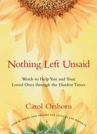 Title: Nothing Left Unsaid:Words to Help You and Your Loved Ones Through the Hardest Times, Author: Carol Orsborn