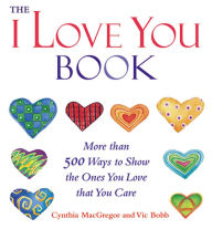 Title: The I Love You Book: More Than 500 Ways to Show the Ones You Love That You Care, Author: Cynthia MacGregor
