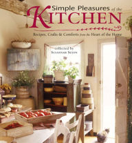Title: Simple Pleasures of the Kitchen: Recipes, Crafts & Comforts from the Heart of the Home, Author: Susannah Seton