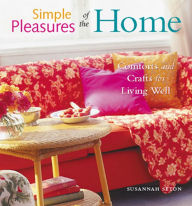 Title: Simple Pleasures of the Home: Comforts and Crafts for Living Well, Author: Susannah Seton