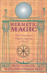 Title: Hermetic Magic: The Postmodern Magical Papyrus of Abaris, Author: Stephen Flowers