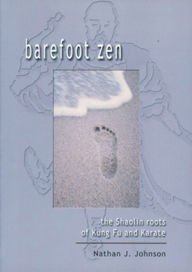 Title: Barefoot Zen: The Shaolin Roots of Kung Fu and Karate, Author: Nathan J. Johnson