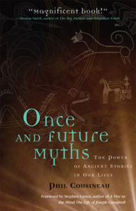 Title: Once and Future Myths: The Power of Ancient Stories in Our Lives, Author: Phil Cousineau